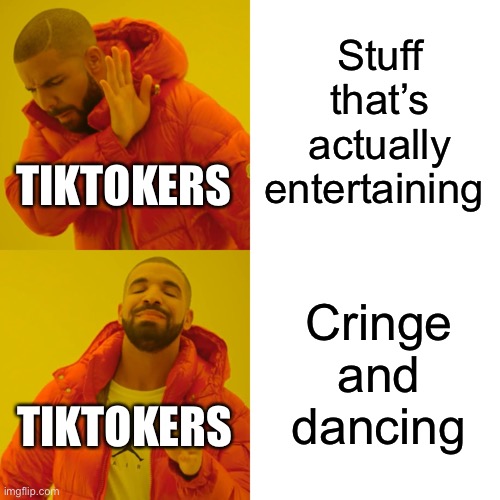 Drake Hotline Bling | Stuff that’s actually entertaining; TIKTOKERS; Cringe and dancing; TIKTOKERS | image tagged in memes,drake hotline bling | made w/ Imgflip meme maker