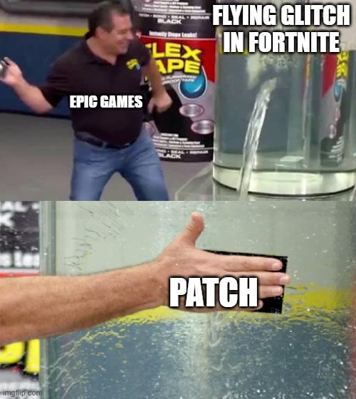 Only Fortnite Players Understand | FLYING GLITCH IN FORTNITE; EPIC GAMES; PATCH | image tagged in flex tape | made w/ Imgflip meme maker