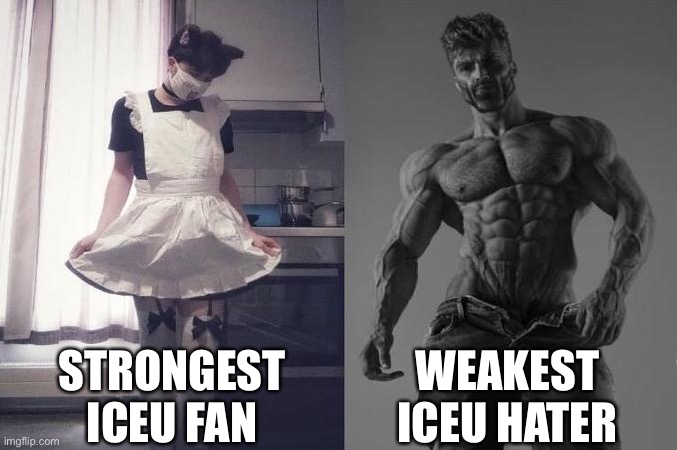 Strongest Fan VS Weakest Fan | STRONGEST ICEU FAN WEAKEST ICEU HATER | image tagged in strongest fan vs weakest fan | made w/ Imgflip meme maker