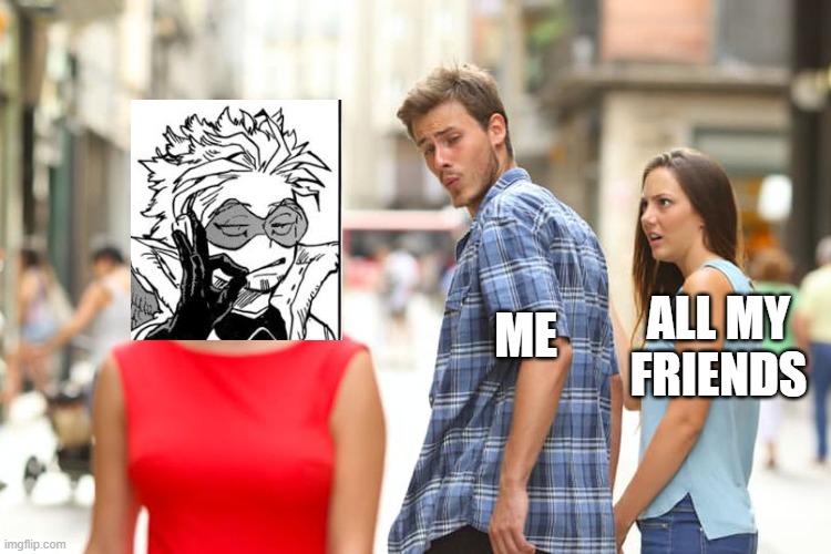 Distracted Boyfriend | ALL MY FRIENDS; ME | image tagged in memes,distracted boyfriend | made w/ Imgflip meme maker