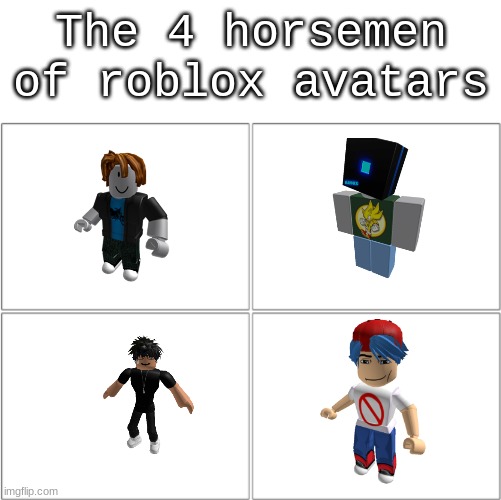 The 4 horsemen of | The 4 horsemen of roblox avatars | image tagged in the 4 horsemen of,roblox | made w/ Imgflip meme maker