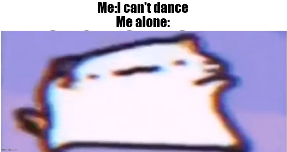  Me:I can't dance
Me alone: | image tagged in vibing cat | made w/ Imgflip meme maker