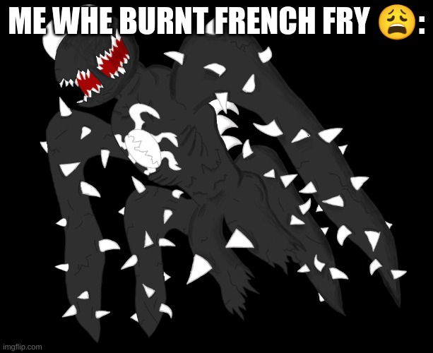 Spike 4 | ME WHE BURNT FRENCH FRY 😩: | image tagged in spike 4 | made w/ Imgflip meme maker