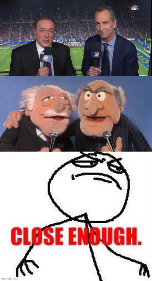 At the mic |  FUNNY | image tagged in memes,close enough,totally looks like,superbowl,statler and waldorf | made w/ Imgflip meme maker