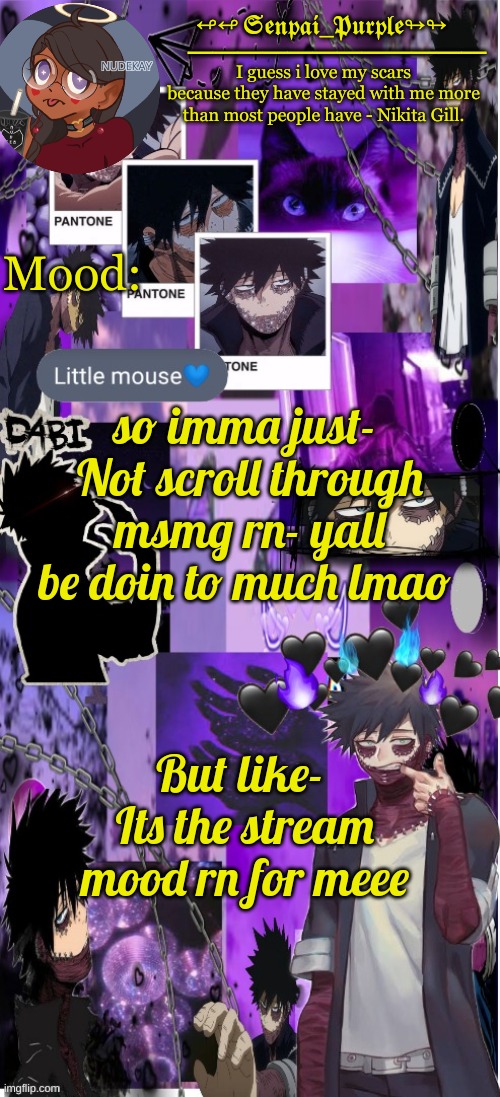 *turns off nsfw* | so imma just- 
Not scroll through msmg rn- yall be doin to much lmao; But like- 
Its the stream mood rn for meee | image tagged in dabi temp d | made w/ Imgflip meme maker