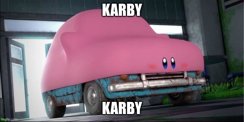 K A R B Y | KARBY; KARBY | image tagged in kirby,car | made w/ Imgflip meme maker