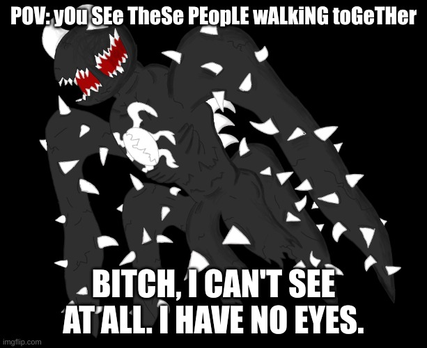 Spike 4 | POV: yOu SEe TheSe PEopLE wALkiNG toGeTHer; BITCH, I CAN'T SEE AT ALL. I HAVE NO EYES. | image tagged in spike 4 | made w/ Imgflip meme maker