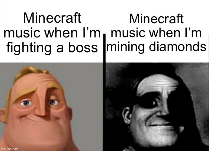 I have returned. | Minecraft music when I’m mining diamonds; Minecraft music when I’m fighting a boss | image tagged in teacher's copy,minecraft | made w/ Imgflip meme maker