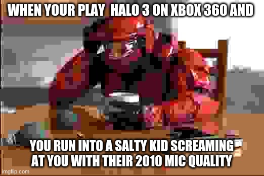 the good ol days |  WHEN YOUR PLAY  HALO 3 ON XBOX 360 AND; YOU RUN INTO A SALTY KID SCREAMING AT YOU WITH THEIR 2010 MIC QUALITY | image tagged in halo,the good old days,rip,certified bruh moment | made w/ Imgflip meme maker