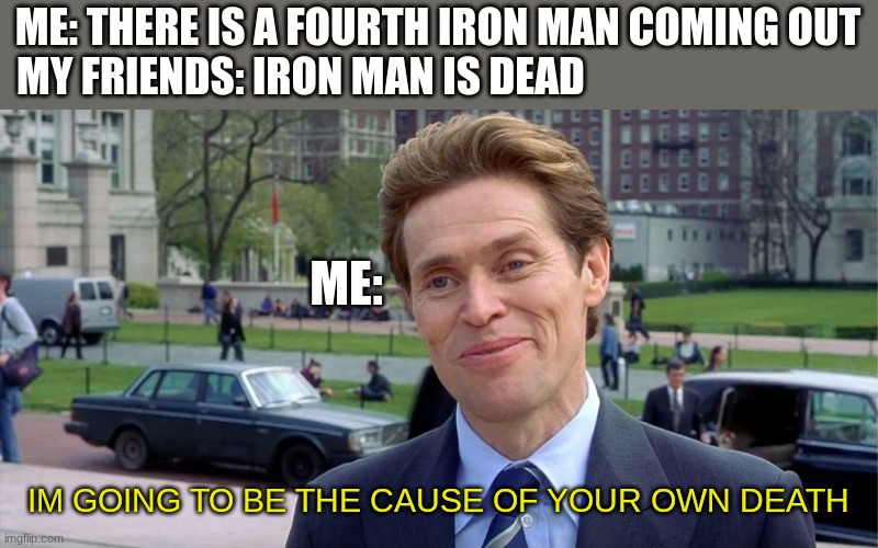 You know, I'm something of a scientist myself | ME: THERE IS A FOURTH IRON MAN COMING OUT
MY FRIENDS: IRON MAN IS DEAD; ME:; IM GOING TO BE THE CAUSE OF YOUR OWN DEATH | image tagged in you know i'm something of a scientist myself | made w/ Imgflip meme maker