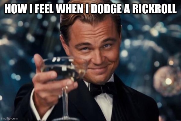 Dodge | HOW I FEEL WHEN I DODGE A RICKROLL | image tagged in memes,leonardo dicaprio cheers,funny,so true memes | made w/ Imgflip meme maker