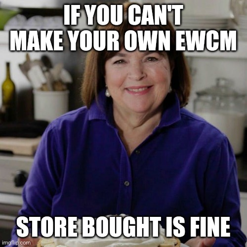 Ina Garten Cake | IF YOU CAN'T MAKE YOUR OWN EWCM; STORE BOUGHT IS FINE | image tagged in ina garten cake | made w/ Imgflip meme maker