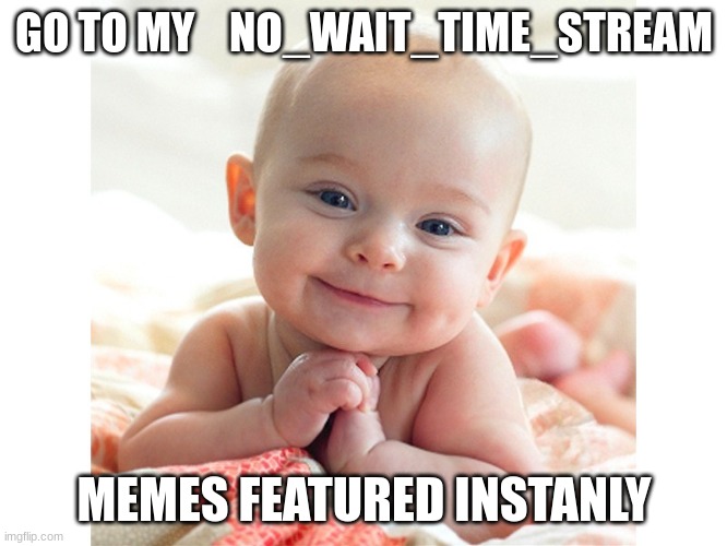 Cute Baby | GO TO MY    NO_WAIT_TIME_STREAM; MEMES FEATURED INSTANLY | image tagged in cute baby | made w/ Imgflip meme maker