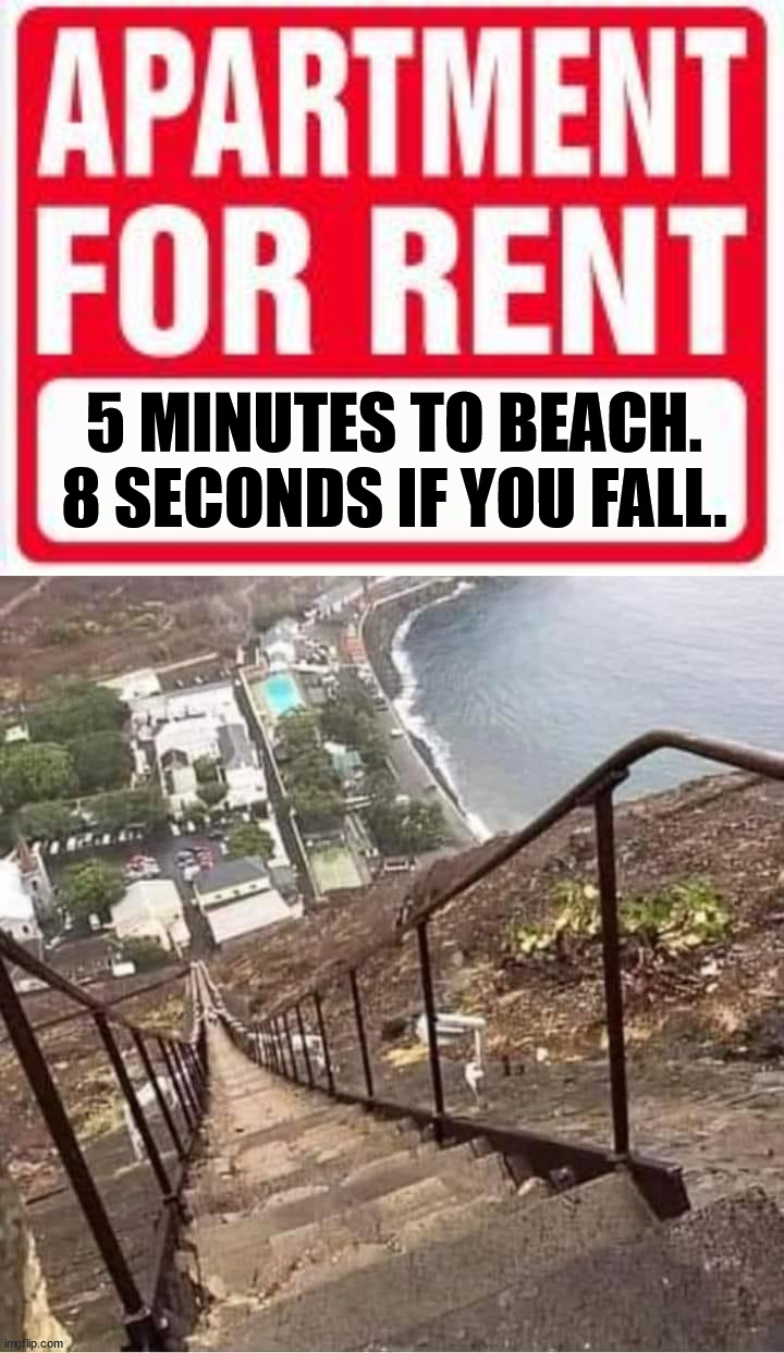 You could break a bone or two if you take it the quick route. | 5 MINUTES TO BEACH. 8 SECONDS IF YOU FALL. | image tagged in apartment for rent,day at the beach,stairs | made w/ Imgflip meme maker