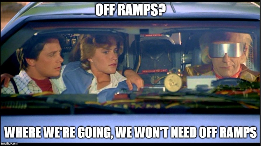 Where we're going, we don't need X | OFF RAMPS? WHERE WE'RE GOING, WE WON'T NEED OFF RAMPS | image tagged in where we're going we don't need x | made w/ Imgflip meme maker