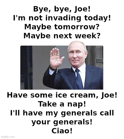 Putin Waves Good-bye! | image tagged in putin,smart,biden,clueless,ukraine,invasion | made w/ Imgflip meme maker