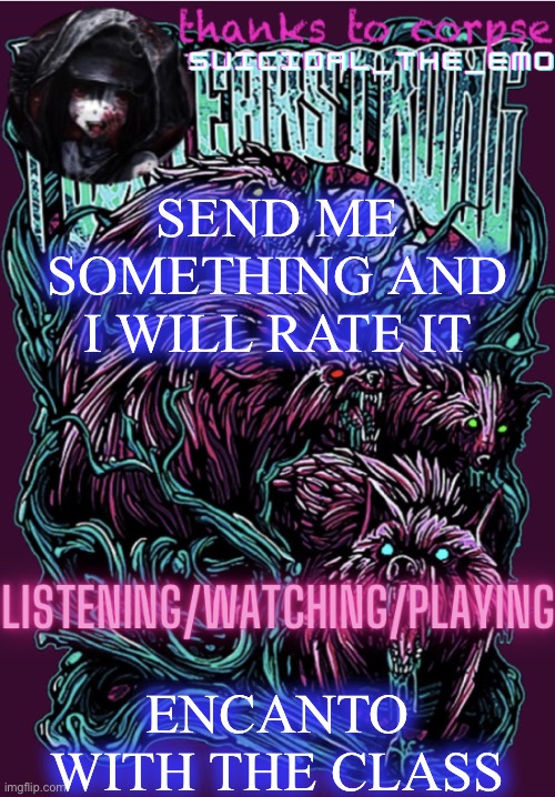 SEND ME SOMETHING AND I WILL RATE IT; ENCANTO WITH THE CLASS | image tagged in new temp | made w/ Imgflip meme maker