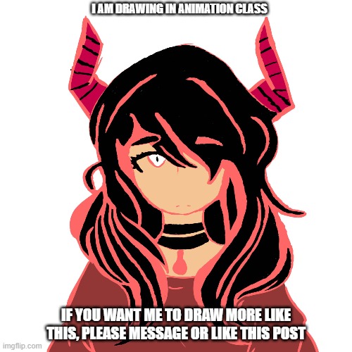 Drawing OC ideas | I AM DRAWING IN ANIMATION CLASS; IF YOU WANT ME TO DRAW MORE LIKE THIS, PLEASE MESSAGE OR LIKE THIS POST | image tagged in drawing,oc,fun,demon,monster girl | made w/ Imgflip meme maker