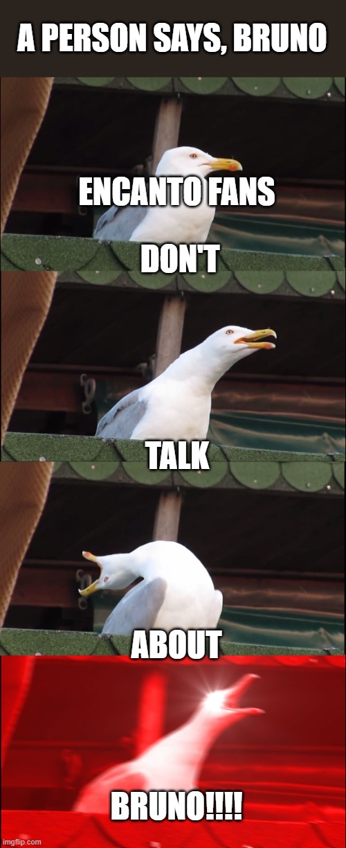 Don't talk about him | A PERSON SAYS, BRUNO; ENCANTO FANS; DON'T; TALK; ABOUT; BRUNO!!!! | image tagged in memes,inhaling seagull | made w/ Imgflip meme maker