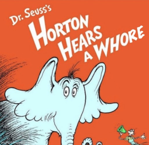 Horton hears a whore | image tagged in horton hears a whore | made w/ Imgflip meme maker