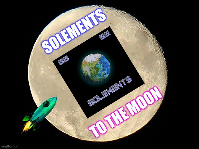 Solements | SOLEMENTS; TO THE MOON | image tagged in memes | made w/ Imgflip meme maker