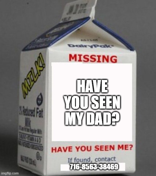 FAKE NUMBER | HAVE YOU SEEN MY DAD? 716-8563-38469 | image tagged in milk carton | made w/ Imgflip meme maker