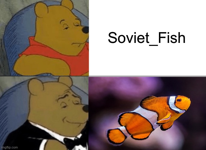 You know what it is. | Soviet_Fish | image tagged in memes,tuxedo winnie the pooh | made w/ Imgflip meme maker