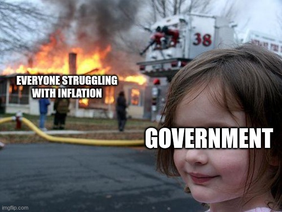 Disaster Girl Meme | EVERYONE STRUGGLING WITH INFLATION; GOVERNMENT | image tagged in memes,disaster girl | made w/ Imgflip meme maker