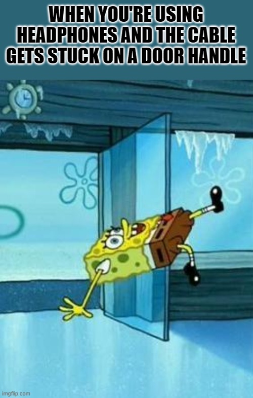 happened to you? | WHEN YOU'RE USING HEADPHONES AND THE CABLE GETS STUCK ON A DOOR HANDLE | image tagged in spongebob slipping,headphones,why are you reading this,oh wow are you actually reading these tags,ha ha tags go brr | made w/ Imgflip meme maker