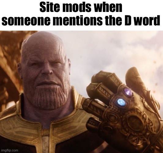 Thanos Smile | Site mods when someone mentions the D word | image tagged in thanos smile | made w/ Imgflip meme maker