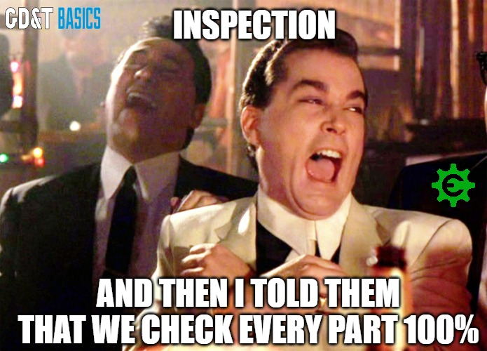Yea, Sure...of course we check EVERY part 100% |  INSPECTION; AND THEN I TOLD THEM THAT WE CHECK EVERY PART 100% | image tagged in manufacturing,engineering,quality,inspection | made w/ Imgflip meme maker