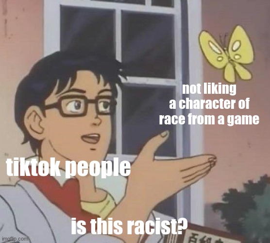 mem | not liking a character of race from a game; tiktok people; is this racist? | image tagged in memes,is this a pigeon | made w/ Imgflip meme maker
