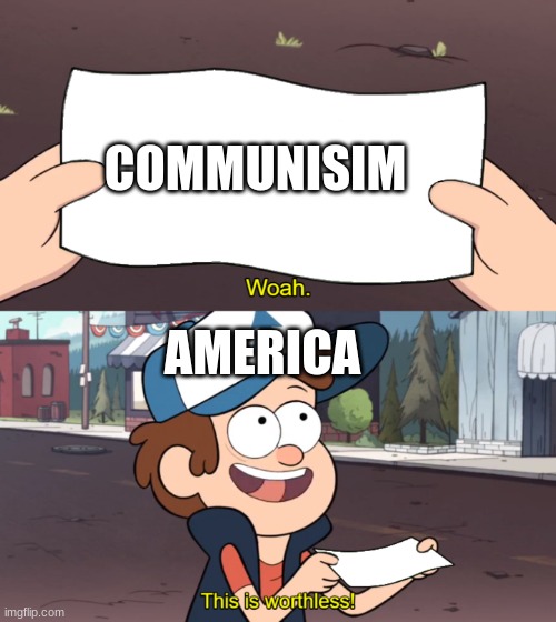 This is Worthless | COMMUNISIM; AMERICA | image tagged in this is worthless | made w/ Imgflip meme maker