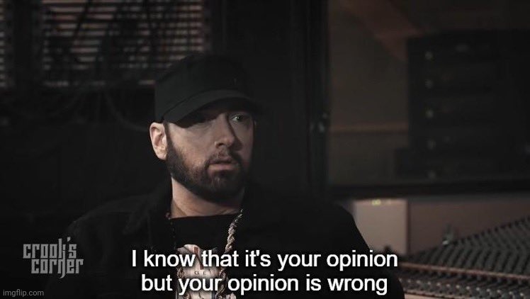 Your opinion is wrong | image tagged in your opinion is wrong | made w/ Imgflip meme maker
