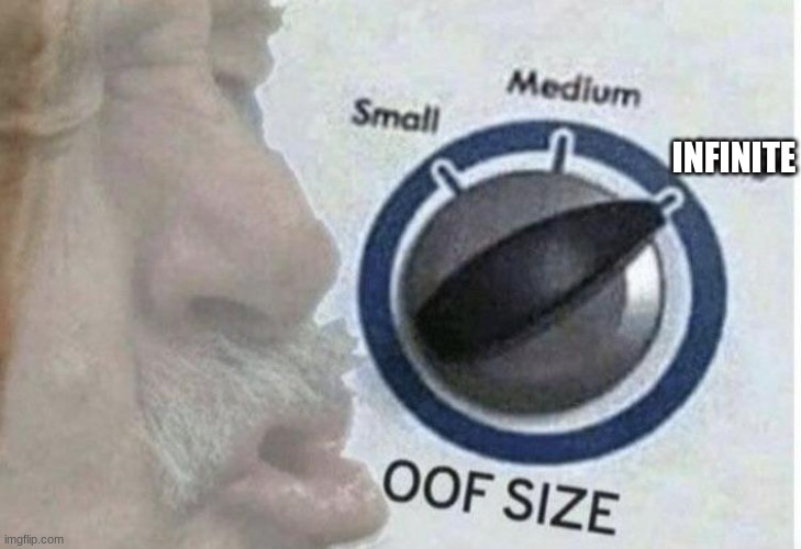 Oof size large | INFINITE | image tagged in oof size large | made w/ Imgflip meme maker