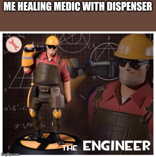 The engineer | ME HEALING MEDIC WITH DISPENSER | image tagged in the engineer | made w/ Imgflip meme maker