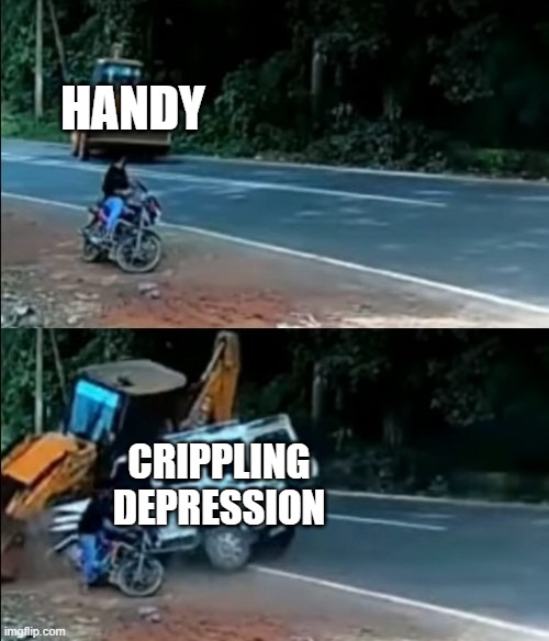 car crash meme | HANDY; CRIPPLING DEPRESSION | image tagged in car crash meme | made w/ Imgflip meme maker