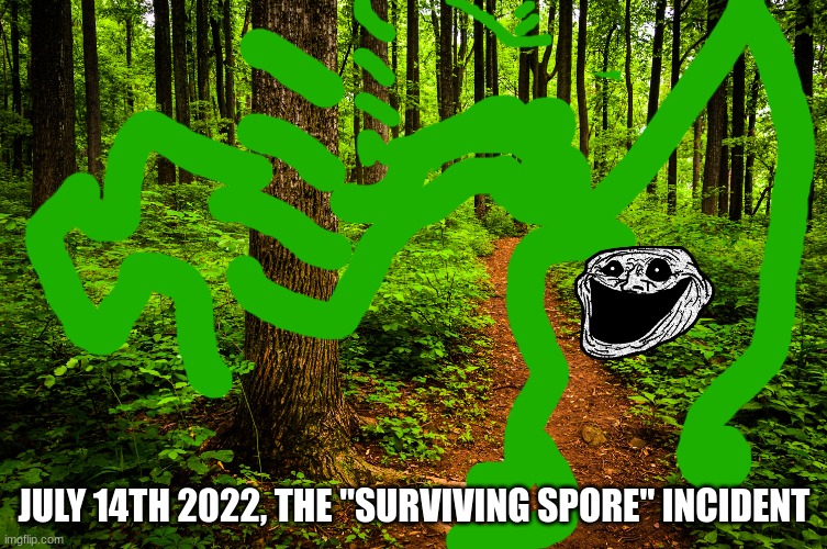 The Surviving spore | JULY 14TH 2022, THE "SURVIVING SPORE" INCIDENT | image tagged in forest path | made w/ Imgflip meme maker