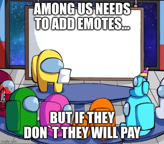 emotes in among us | AMONG US NEEDS TO ADD EMOTES... BUT IF THEY DON`T THEY WILL PAY | image tagged in among us presentation | made w/ Imgflip meme maker