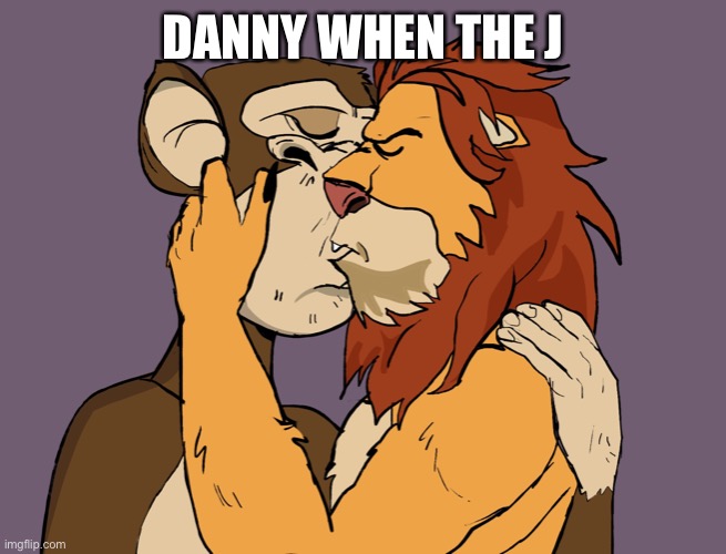 NFTs kissing | DANNY WHEN THE J | image tagged in nfts kissing | made w/ Imgflip meme maker