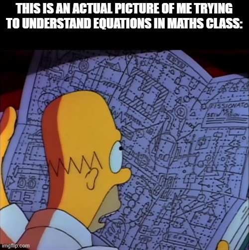 when x=2kwxyzmpnorq*3 | THIS IS AN ACTUAL PICTURE OF ME TRYING TO UNDERSTAND EQUATIONS IN MATHS CLASS: | image tagged in homer simpson complicated | made w/ Imgflip meme maker