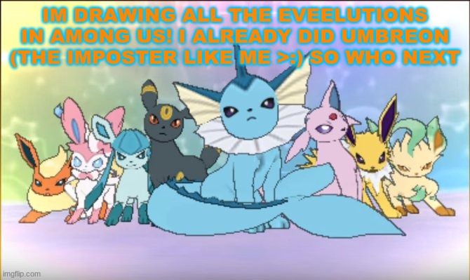 gimme more :) ^and yes i will show you each one when im finished with drawing them^ | IM DRAWING ALL THE EVEELUTIONS IN AMONG US! I ALREADY DID UMBREON (THE IMPOSTER LIKE ME >:) SO WHO NEXT | image tagged in pokemon,art,among us | made w/ Imgflip meme maker