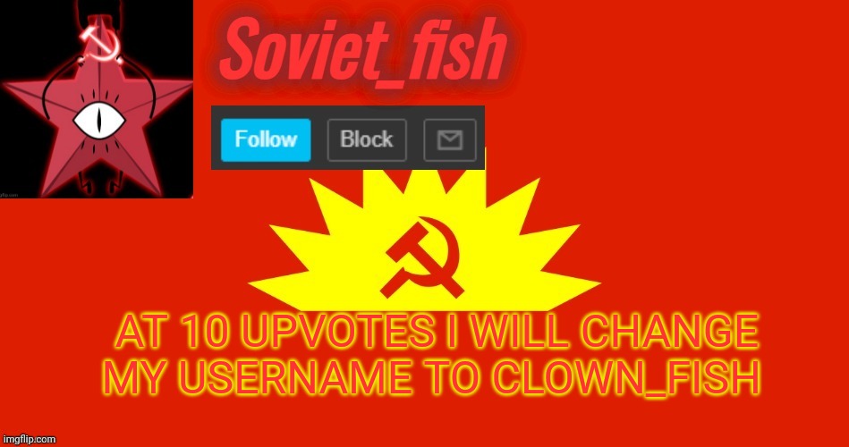 Soviet_fish communist template | AT 10 UPVOTES I WILL CHANGE MY USERNAME TO CLOWN_FISH | image tagged in soviet_fish communist template | made w/ Imgflip meme maker