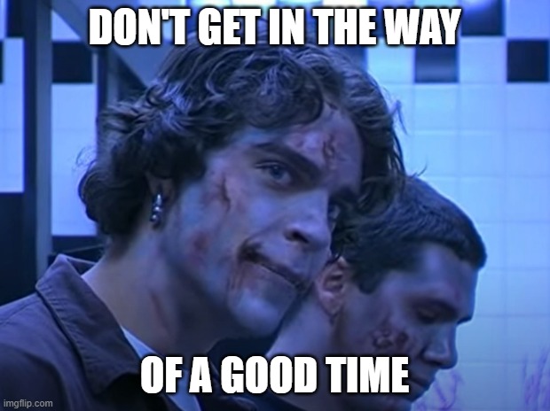 Raving Maniac guy | DON'T GET IN THE WAY; OF A GOOD TIME | image tagged in good times | made w/ Imgflip meme maker