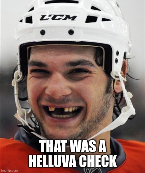 Hockey Teeth | THAT WAS A HELLUVA CHECK | image tagged in hockey teeth | made w/ Imgflip meme maker