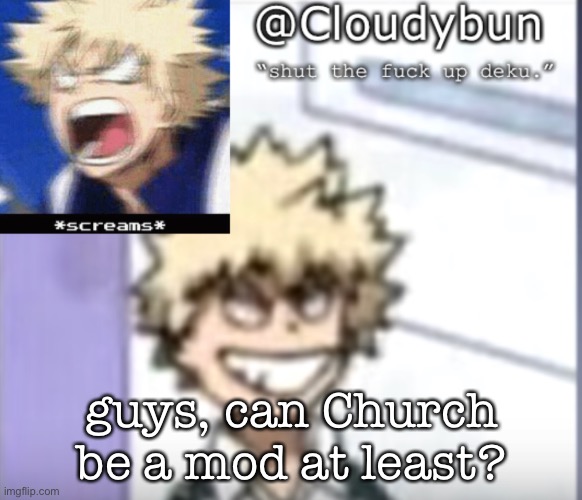 Bakuhoe | guys, can Church be a mod at least? | image tagged in bakuhoe | made w/ Imgflip meme maker