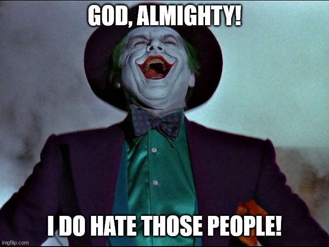 LMAO Joker | GOD, ALMIGHTY! I DO HATE THOSE PEOPLE! | image tagged in lmao joker | made w/ Imgflip meme maker