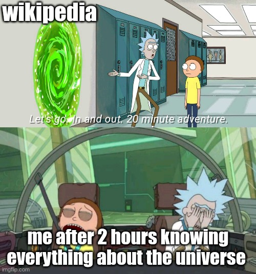 i go in dumb and go out a smart boi | wikipedia; me after 2 hours knowing everything about the universe | image tagged in in and out 20 mins | made w/ Imgflip meme maker