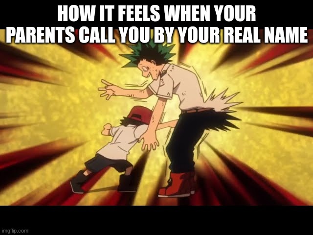 MHA POV | HOW IT FEELS WHEN YOUR PARENTS CALL YOU BY YOUR REAL NAME | image tagged in my hero academia | made w/ Imgflip meme maker