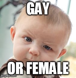 Skeptical Baby Meme | GAY OR FEMALE | image tagged in memes,skeptical baby | made w/ Imgflip meme maker